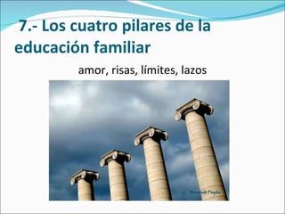   7.- Los cuatro pilares de la educación familiar amor, risas, límites, lazos 