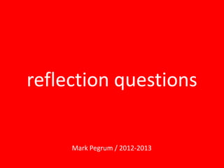 reflection questions


     Mark Pegrum / 2012-2013
 