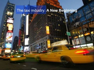 .


The taxi industry: A New Beginning
 