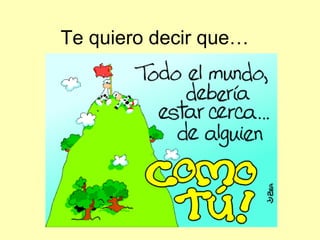 Te quiero decir que… 