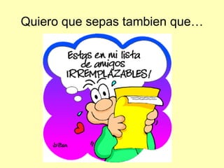 Quiero que sepas tambien que… 