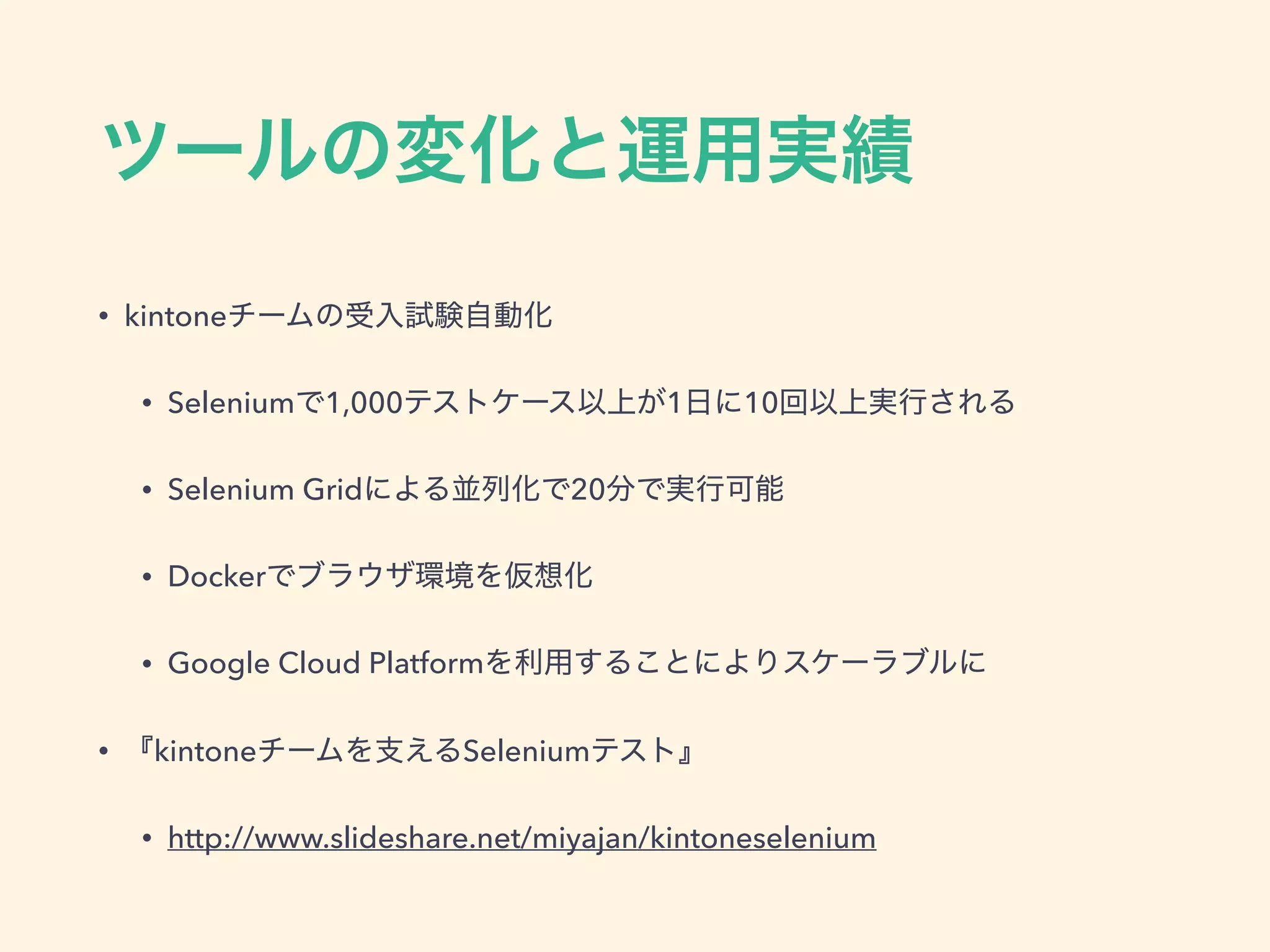 • kintone
• Selenium 1,000 1 10
• Selenium Grid 20
• Docker
• Google Cloud Platform
• kintone Selenium
• http://www.slideshare.net/miyajan/kintoneselenium