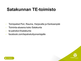 Satakunnan TE-toimisto
- Toimipaikat Pori, Rauma, Harjavalta ja Kankaanpää
- Toiminta-alueena koko Satakunta
- te-palvelut.fi/satakunta
- facebook.com/tepalveluttyonantajalle
 