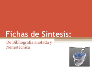 Fichas de Síntesis:
De Bibliografía anotada y
Nemotécnica
 