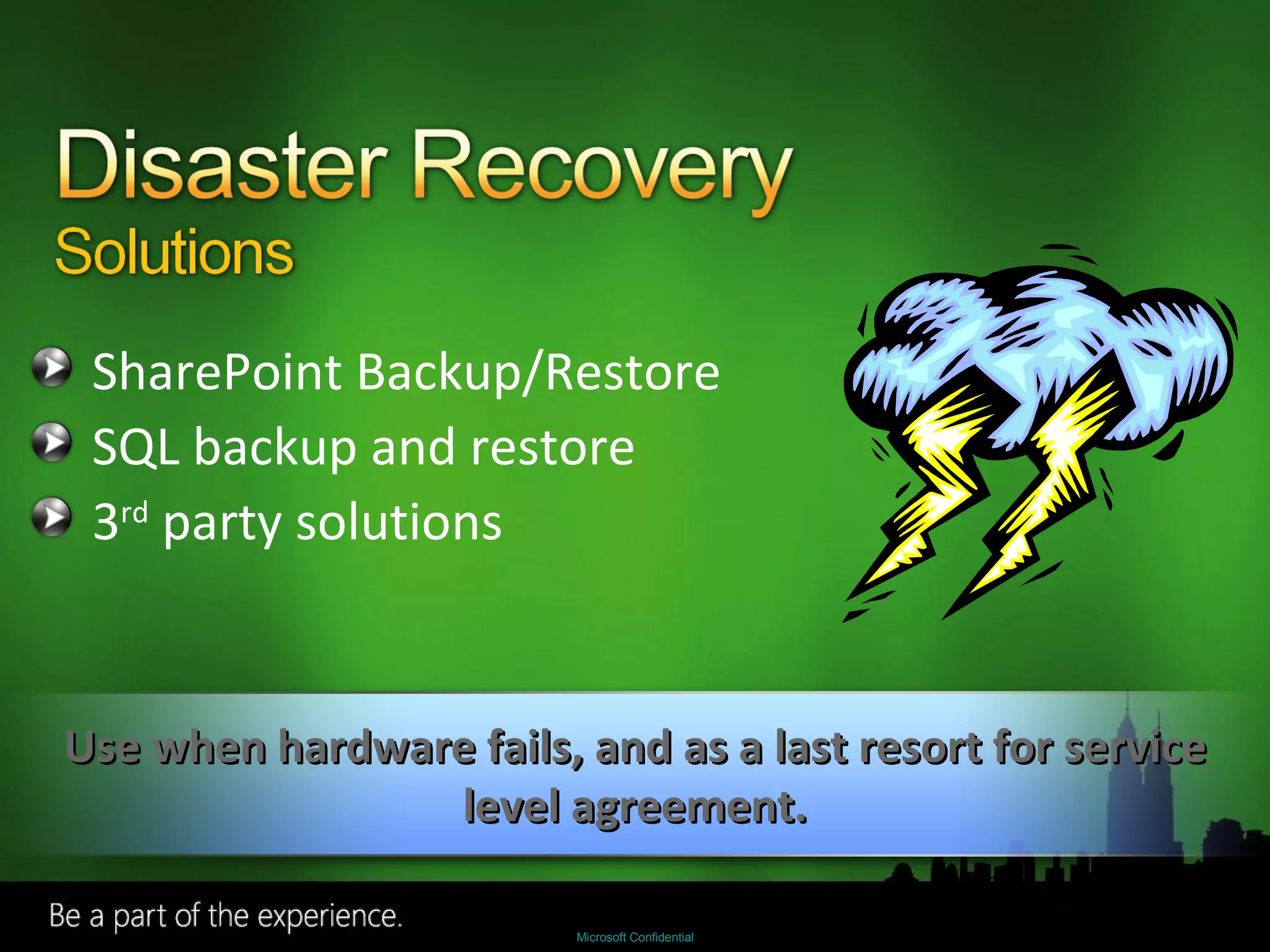 SharePoint Backup/Restore SQL backup and restore 3 rd  party solutions Use when hardware fails, and as a last resort for service level agreement. 