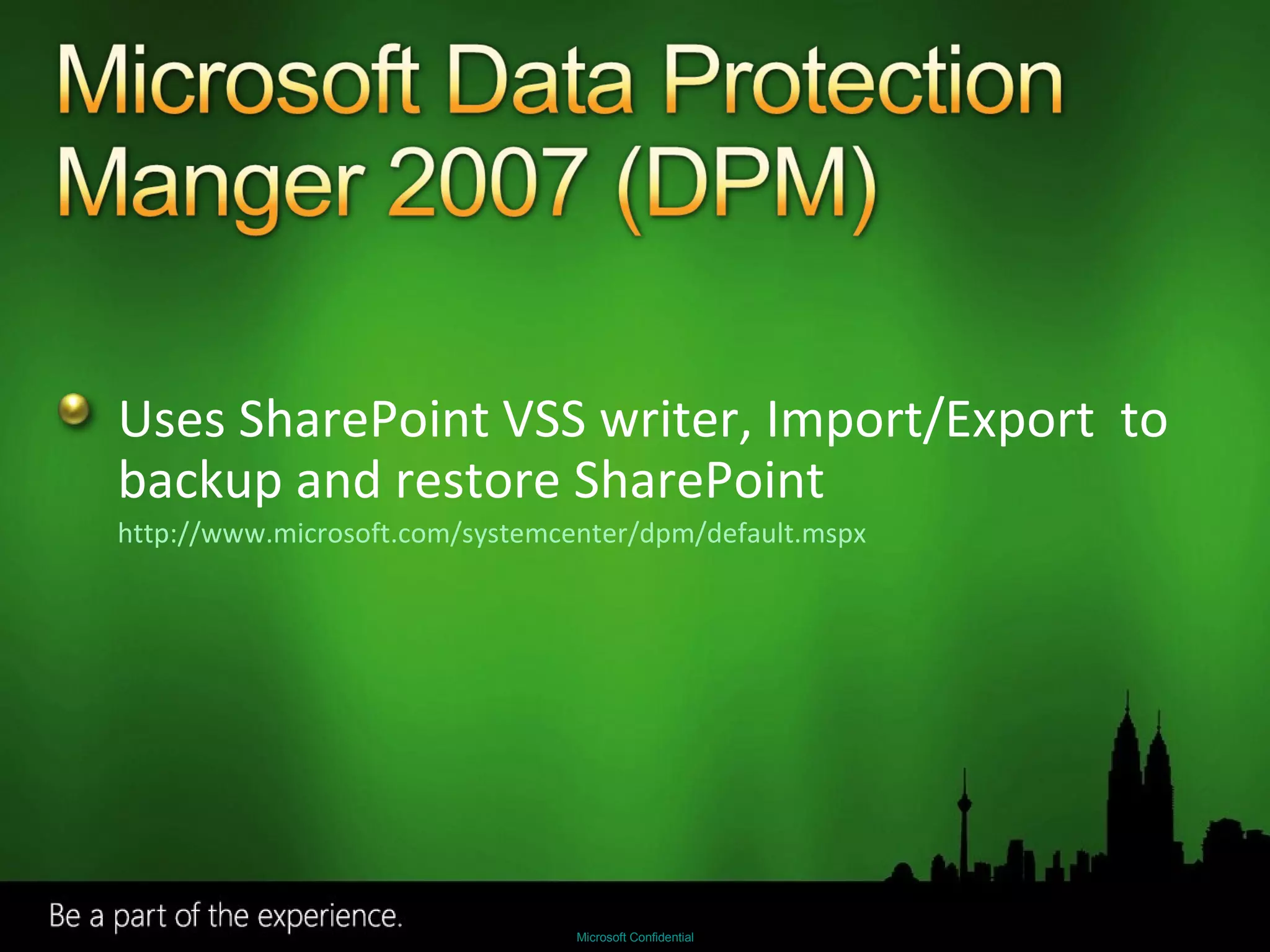 Uses SharePoint VSS writer, Import/Export  to backup and restore SharePoint  http://www.microsoft.com/systemcenter/dpm/default.mspx   