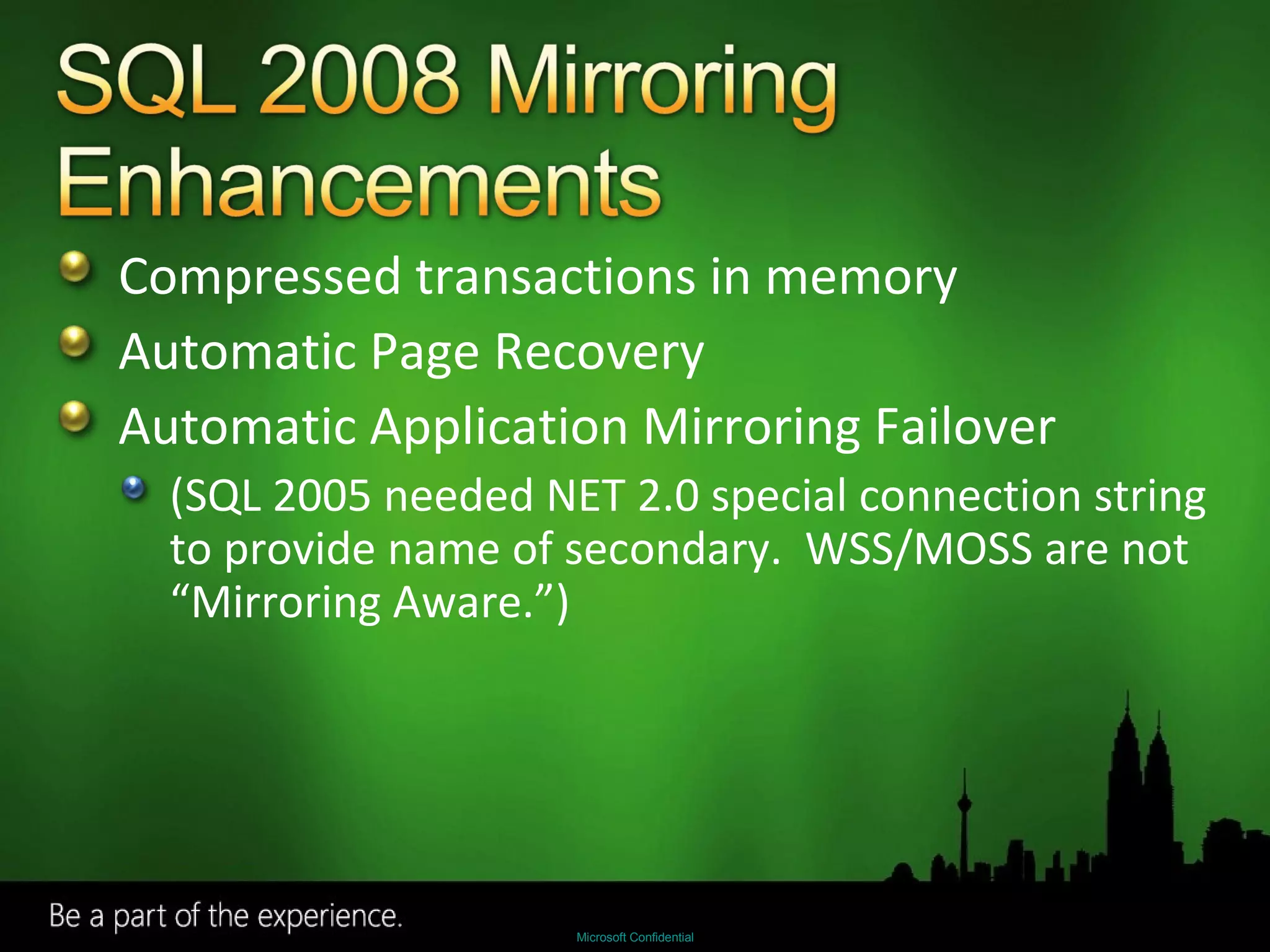 Compressed transactions in memory Automatic Page Recovery Automatic Application Mirroring Failover (SQL 2005 needed NET 2.0 special connection string to provide name of secondary.  WSS/MOSS are not “Mirroring Aware.”) 