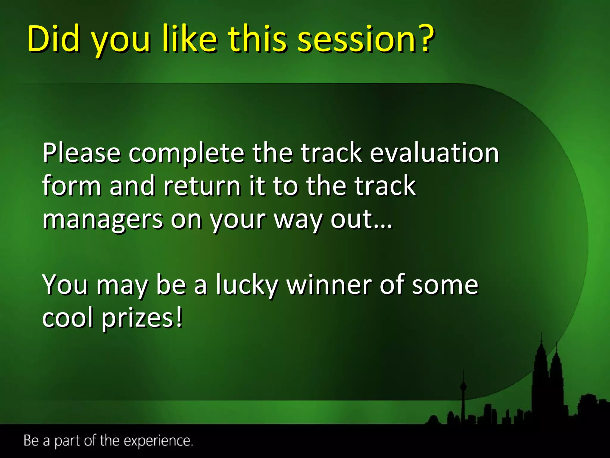 Did you like this session? Required slide Please complete the track evaluation form and return it to the track managers on your way out… You may be a lucky winner of some cool prizes!   