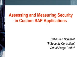 Assessing and Measuring Security in Custom SAP Applications Sebastian Schinzel IT-Security Consultant Virtual Forge GmbH 