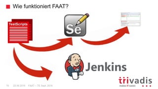 Wie funktioniert FAAT?
19 22.09.2016
Jenkins
TestScripts
FAAT – TE Sept. 2016
 