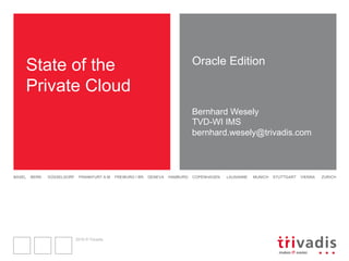 2016 © Trivadis
BASEL BERN DÜSSELDORF FRANKFURT A.M FREIBURG I BR. GENEVA HAMBURG COPENHAGEN LAUSANNE MUNICH STUTTGART VIENNA ZURICH
State of the
Private Cloud
Oracle Edition
Bernhard Wesely
TVD-WI IMS
bernhard.wesely@trivadis.com
 