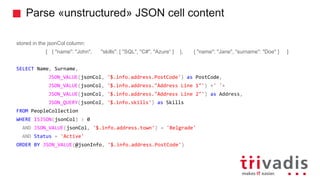 Parse «unstructured» JSON cell content
stored in the jsonCol column:
[ { "name": "John", "skills": [ "SQL", "C#", "Azure“ ...