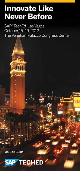 Innovate Like
Never Before
SAP® TechEd Las Vegas
October 15–19, 2012
The Venetian|Palazzo Congress Center




On-Site Guide
 