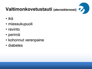 Valtimonkovetustauti (ateroskleroosi)
• ikä
• miessukupuoli
• ravinto
• perimä
• kohonnut verenpaine
• diabetes
 