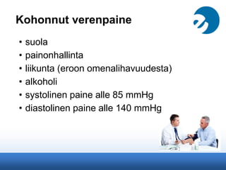 Kohonnut verenpaine
• suola
• painonhallinta
• liikunta (eroon omenalihavuudesta)
• alkoholi
• systolinen paine alle 85 mmHg
• diastolinen paine alle 140 mmHg
 