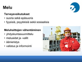 Melu
Terveysvaikutukset
• suoria sekä epäsuoria
• fyysisiä, psyykkisiä sekä sosiaalisia
Meluhaittojen vähentäminen
• yhdyskuntasuunnittelu
• meluaidat ja -vallit
• äänieristys
• valistus ja informointi
 