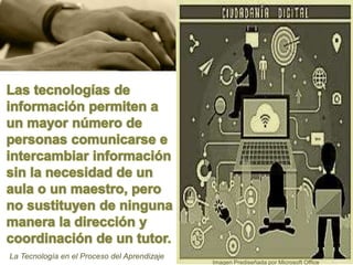 Imagen Prediseñada por Microsoft Office
La Tecnología en el Proceso del Aprendizaje
 