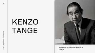 KENZO
TANGE
01
TOA
2:
Masters
of
Architecture
Presented by: Winchell Anne J.Te
2AR-4
 