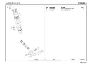 X ON DEMAND* NEW PART19348
CHASSIS # 1111
POS PARTNUMBER PARTNAME PIECE
8 77204089000 HH COLLAR SCREW M10X52 SW13 2
10 18157R6301 Monoshock TE 250/300 1
172650410
TTEE 330000 22001188SHOCK ABSORBER
 