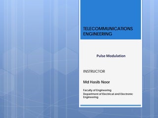 TELECOMMUNICATIONS
ENGINEERING
INSTRUCTOR
Md Hasib Noor
Faculty of Engineering
Department of Electrical and Electronic
Engineering
Pulse Modulation
 