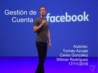 Gestión de
Cuenta
Autores:
Tomas Azuaje
Ceres González
Wilmer Rodríguez
17/11/2016
 