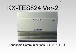 “

KX-TES824 Ver-2

Panasonic Communications CO., (UK) LTD.

 
