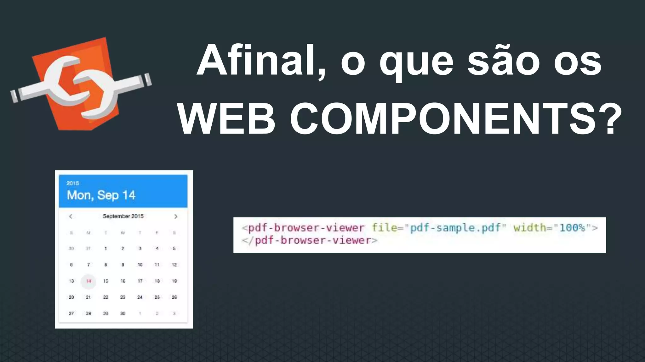 Afinal, o que são os
WEB COMPONENTS?
 