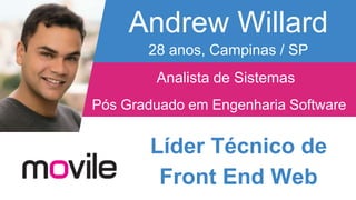 Andrew Willard
28 anos, Campinas / SP
Analista de Sistemas
Pós Graduado em Engenharia Software
Líder Técnico de
Front End Web
 