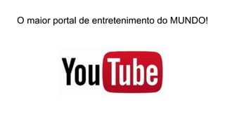 O maior portal de entretenimento do MUNDO!
 