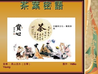 茶 葉 密 語 中國茶文化 - 精美茶具 音樂  :  高山流水  ( 古箏 )  製作  :  Willie Yeung 飲 茶 常 樂 