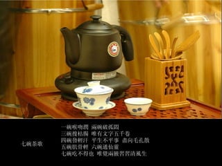 七碗茶歌 一碗喉吻潤 兩碗破孤悶 三碗搜枯腸 唯有文字五千卷 四碗發輕汗 平生不平事 盡向毛孔散 五碗肌骨輕 六碗通仙靈 七碗吃不得也 唯覺兩腋習習清風生 