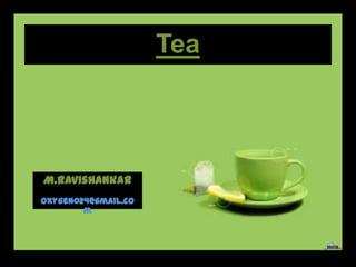 Tea



M.Ravishankar
Oxygen024@gmail.co
        m
 