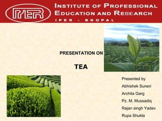 PRESENTATION ON Presented by  Abhishek Suneri Archita Garg Pz. M. Mussadiq Rajan singh Yadav Rupa Shukla TEA 