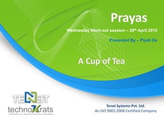 Copyright © technoKrats
Tenet Systems Pvt. Ltd.
An ISO 9001:2008 Certified Company
Wednesday Work-out session – 29th April 2015
Presented By – Piyali De
 