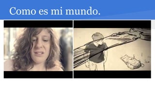 Como es mi mundo.
 