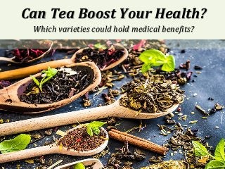 Can	Tea	Boost	Your	Health?		
Which	varieties	could	hold	medical	bene3its?	
 