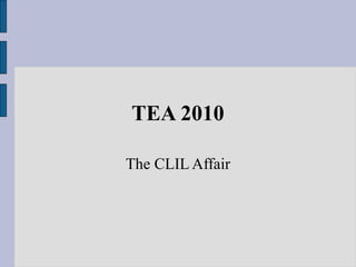 TEA 2010
The CLIL Affair
 