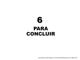 aprendercom.org/miragens | Fernando Albuquerque Costa | fc@ie.ul.pt
PARA
CONCLUIR
 