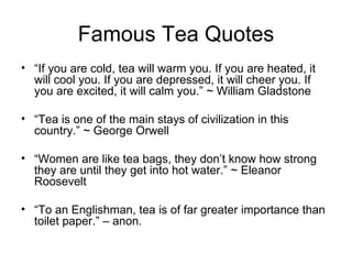 Famous Tea Quotes ,[object Object],[object Object],[object Object],[object Object]