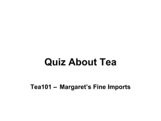 Quiz About Tea Tea101 –   Margaret’s Fine Imports 