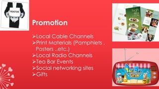 Local Cable Channels
Print Materials (Pamphlets ,
Posters ..etc.)
Local Radio Channels
Tea Bar Events
Social networking sites
Gifts
Promotion
 