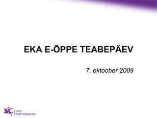 EKA E-ÕPPE TEABEPÄEV 7. oktoober 2009 
