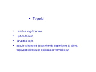 Tegurid avatus kogukonnale juhendamine grupitöö koht pakub vahendeid ja keskkonda õppimiseks ja tööks,  tugevdab isiklikku ja sotsiaalset valmisolekut  