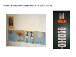 Podem ser feitos com objectos reais ou só com a palavra
 