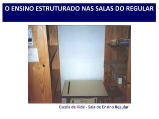 Escola de Vide - Sala de Ensino Regular
O ENSINO ESTRUTURADO NAS SALAS DO REGULAR
 