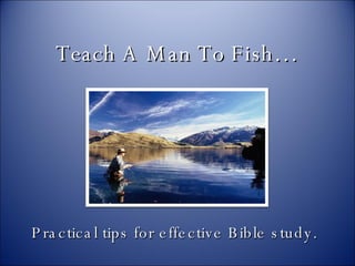 Teach A Man To Fish… Practical tips for effective Bible study.  