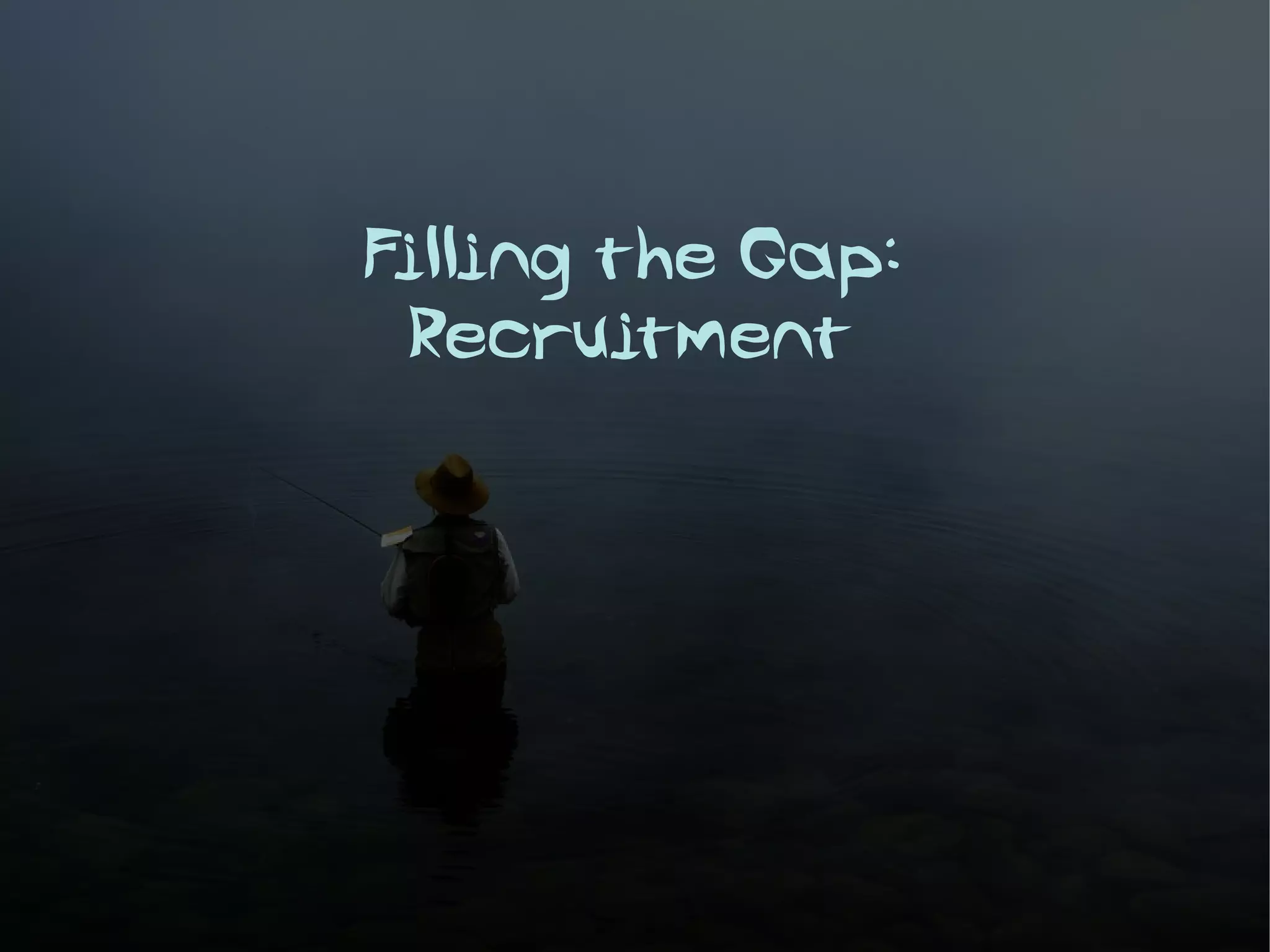 Filling the Gap:
 Recruitment
 