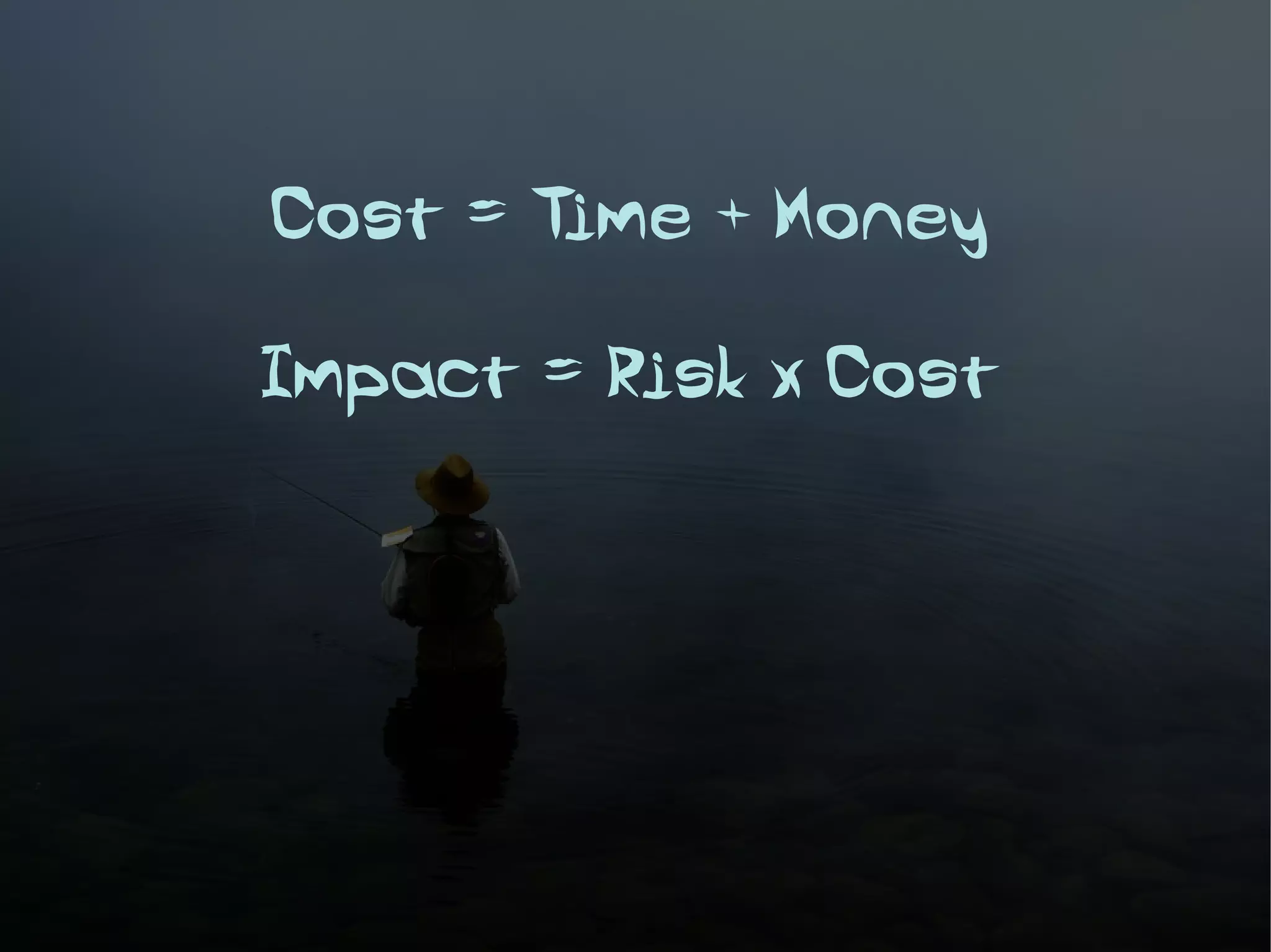 Cost = Time + Money

Impact = Risk x Cost
 
