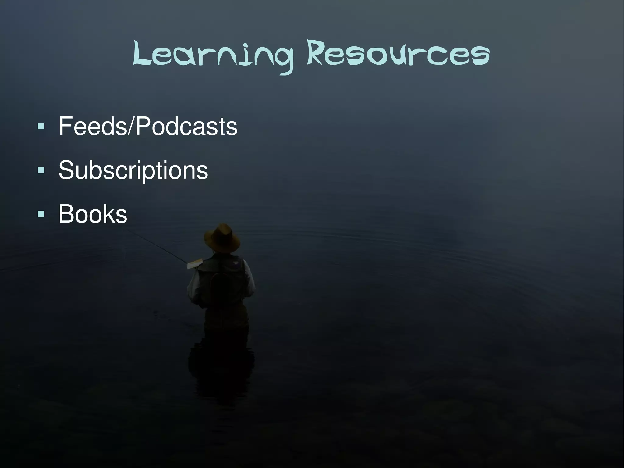 Learning Resources
   Feeds/Podcasts
   Subscriptions
   Books
 