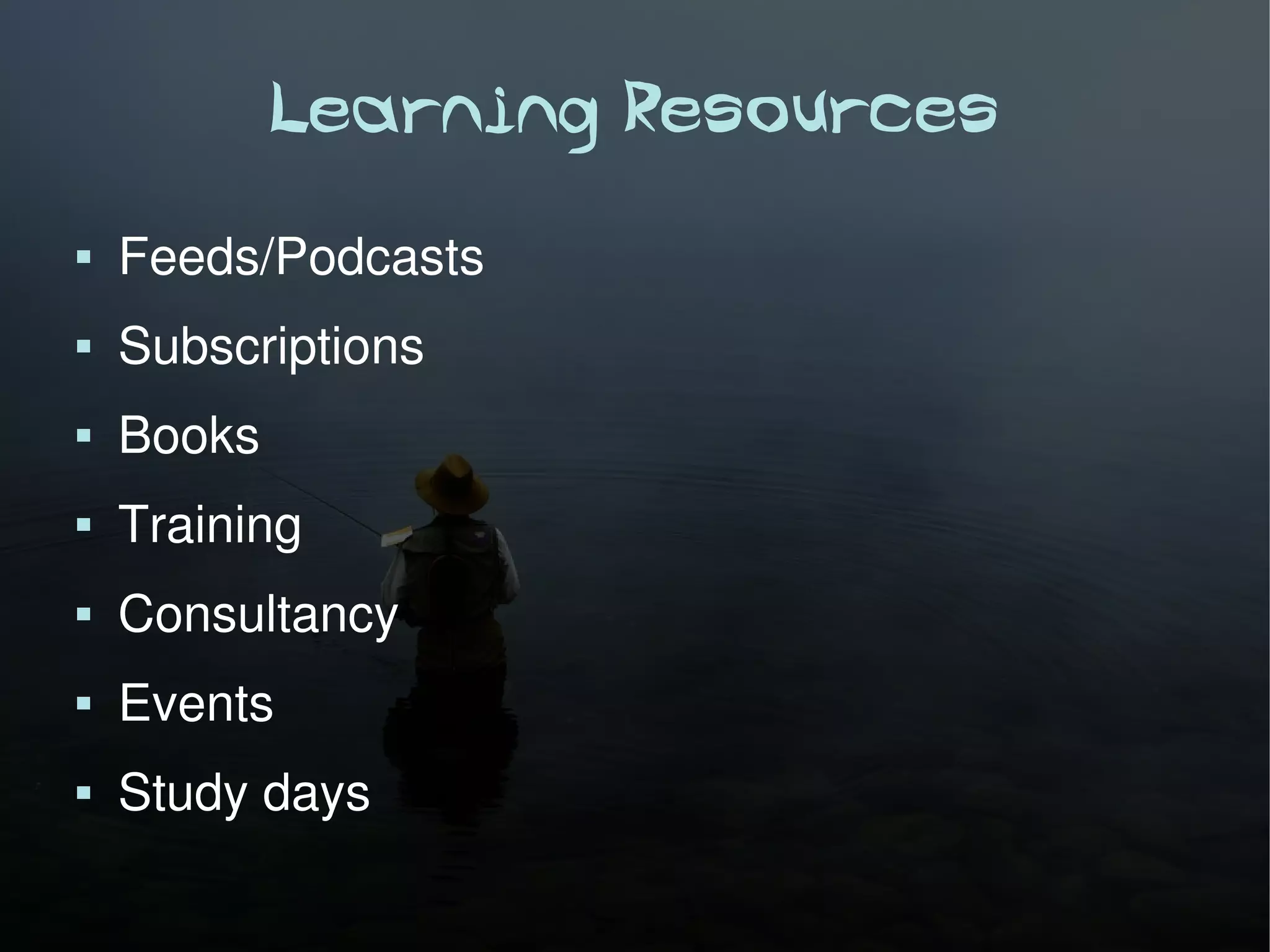 Learning Resources
   Feeds/Podcasts
   Subscriptions
   Books
   Training
   Consultancy
   Events
   Study days
 